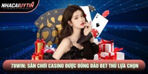 78win: Sân Chơi Casino Online Được Đông Đảo Bet Thủ Lựa Chọn
