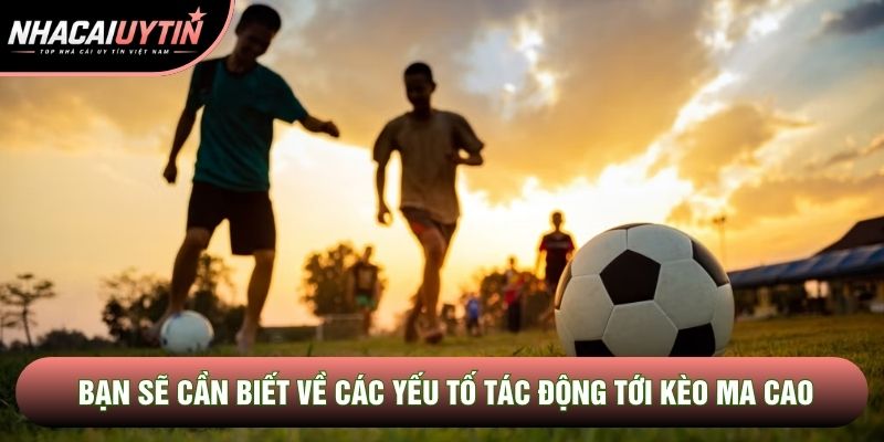 Bạn sẽ cần biết về các yếu tố tác động tới kèo Ma Cao Bạn sẽ cần biết về các yếu tố tác động tới kèo Ma Cao