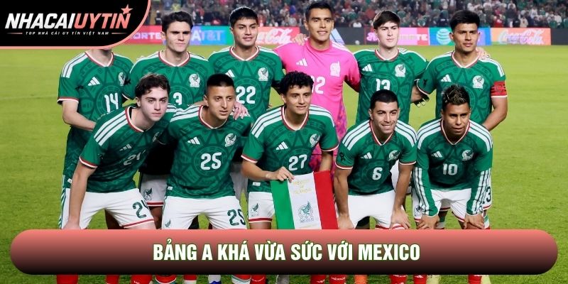 Bảng A khá vừa sức với Mexico Bảng A khá vừa sức với Mexico