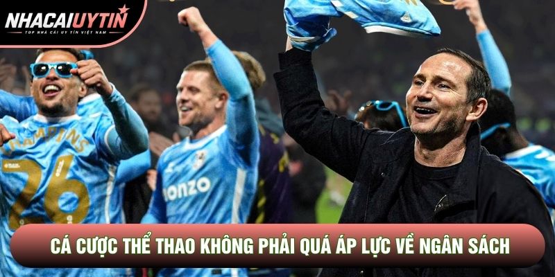 Cá cược thể thao không phải quá áp lực về ngân sách Cá cược thể thao không phải quá áp lực về ngân sách