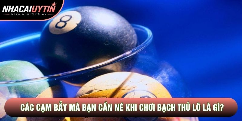 Các cạm bẫy mà bạn cần né khi chơi bạch thủ lô là gì? Các cạm bẫy mà bạn cần né khi chơi bạch thủ lô là gì?