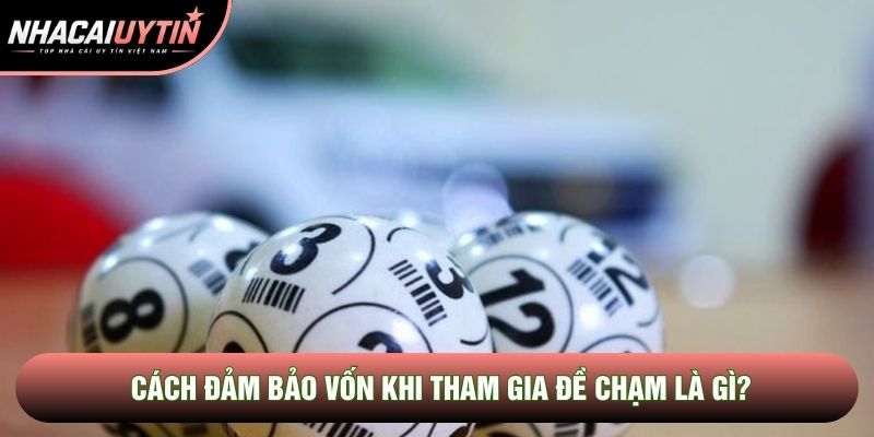 Cách đảm bảo vốn khi tham gia đề chạm là gì? Cách đảm bảo vốn khi tham gia đề chạm là gì?