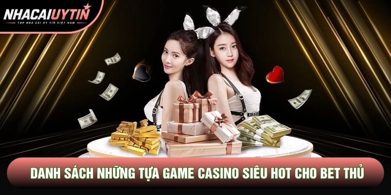 Danh sách những tựa game casino siêu hot cho bet thủ Danh sách những tựa game casino siêu hot cho bet thủ