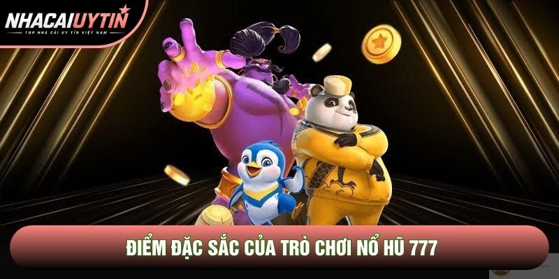 Điểm đặc sắc của trò chơi nổ hũ 777 Điểm đặc sắc của trò chơi nổ hũ 777
