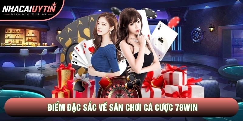 Điểm đặc sắc về sân chơi cá cược 78Win Điểm đặc sắc về sân chơi cá cược 78Win