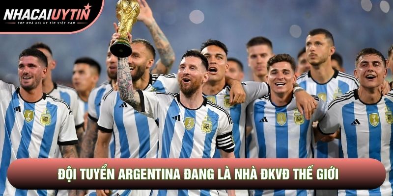 Đội tuyển Argentina đang là nhà ĐKVĐ thế giới Đội tuyển Argentina đang là nhà ĐKVĐ thế giới