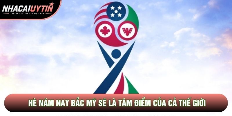 Hè năm nay Bắc Mỹ sẽ là tâm điểm của cả thế giới Hè năm nay Bắc Mỹ sẽ là tâm điểm của cả thế giới