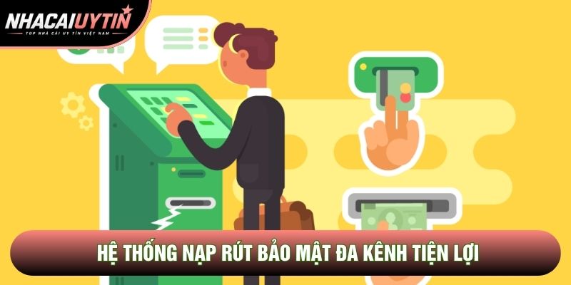 Hệ thống nạp rút bảo mật đa kênh tiện lợi Hệ thống nạp rút bảo mật đa kênh tiện lợi