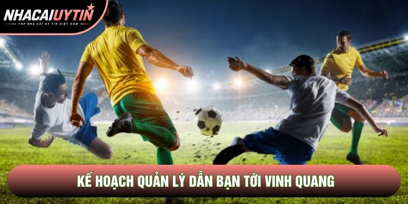 Kế hoạch quản lý dẫn bạn tới vinh quang Kế hoạch quản lý dẫn bạn tới vinh quang