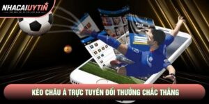 Kèo Châu Á Trực Tuyến Đổi Thưởng Chắc Thắng Cùng Chuyên Gia