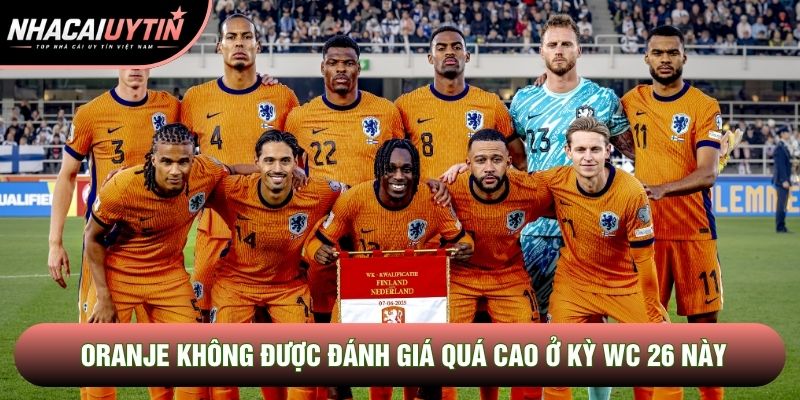 Oranje không được đánh giá quá cao ở kỳ WC 26 này Oranje không được đánh giá quá cao ở kỳ WC 26 này