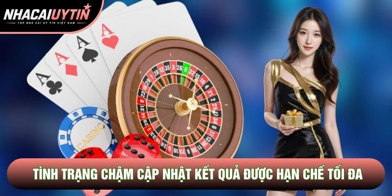 Tình trạng chậm cập nhật kết quả được hạn chế tối đa