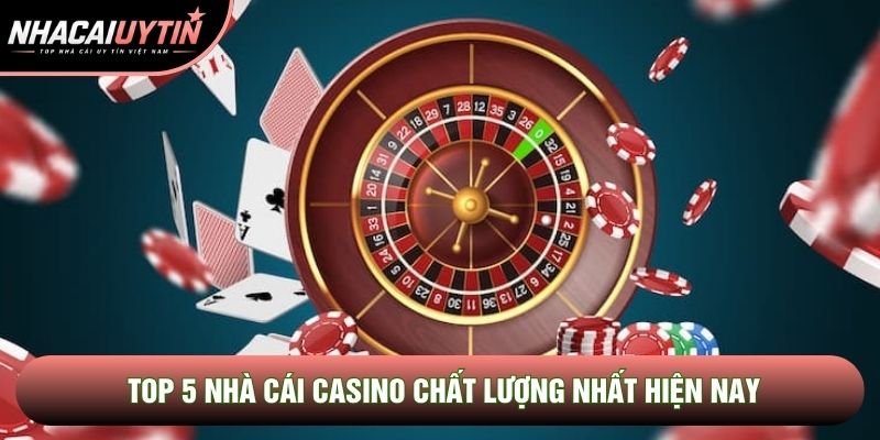 Top 5 nhà cái casino chất lượng nhất hiện nay Top 5 nhà cái casino chất lượng nhất hiện nay