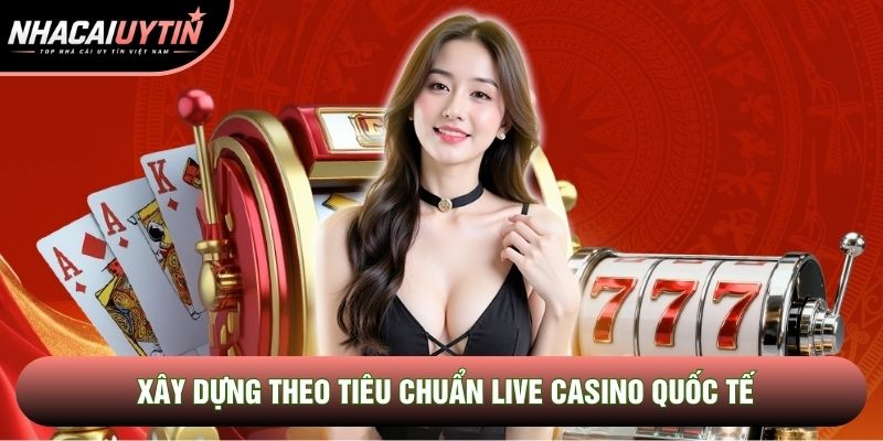 Xây dựng theo tiêu chuẩn live casino quốc tế Xây dựng theo tiêu chuẩn live casino quốc tế